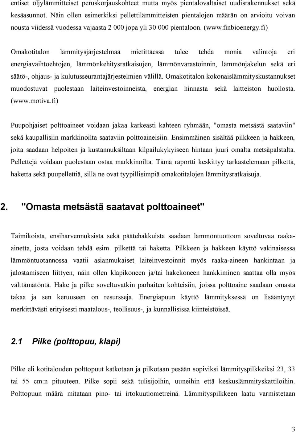 fi) Omakotitalon lämmitysjärjestelmää mietittäessä tulee tehdä monia valintoja eri energiavaihtoehtojen, lämmönkehitysratkaisujen, lämmönvarastoinnin, lämmönjakelun sekä eri säätö-, ohjaus- ja