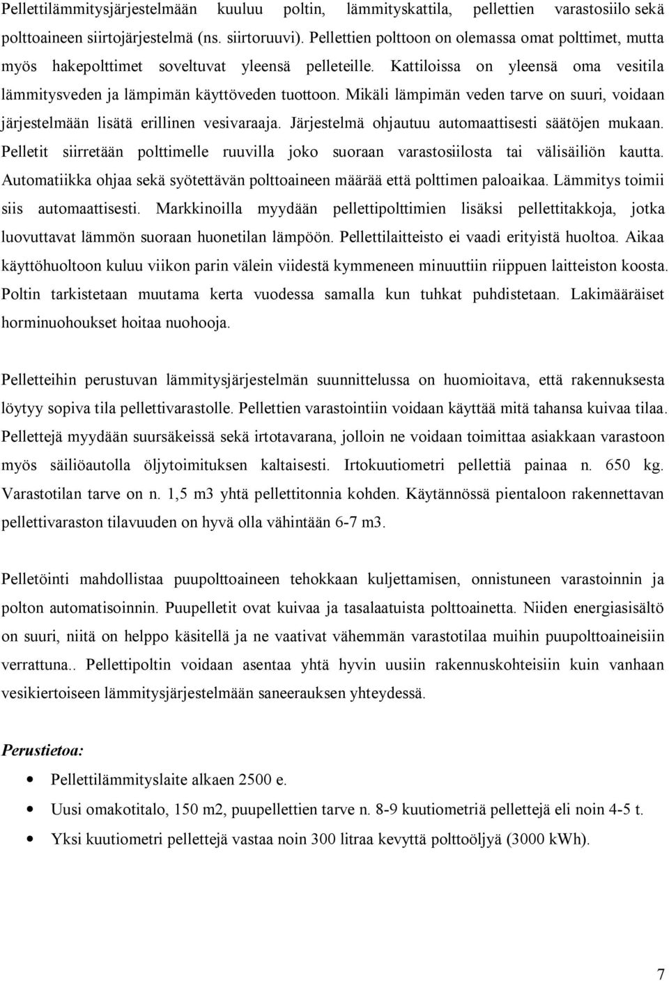 Mikäli lämpimän veden tarve on suuri, voidaan järjestelmään lisätä erillinen vesivaraaja. Järjestelmä ohjautuu automaattisesti säätöjen mukaan.