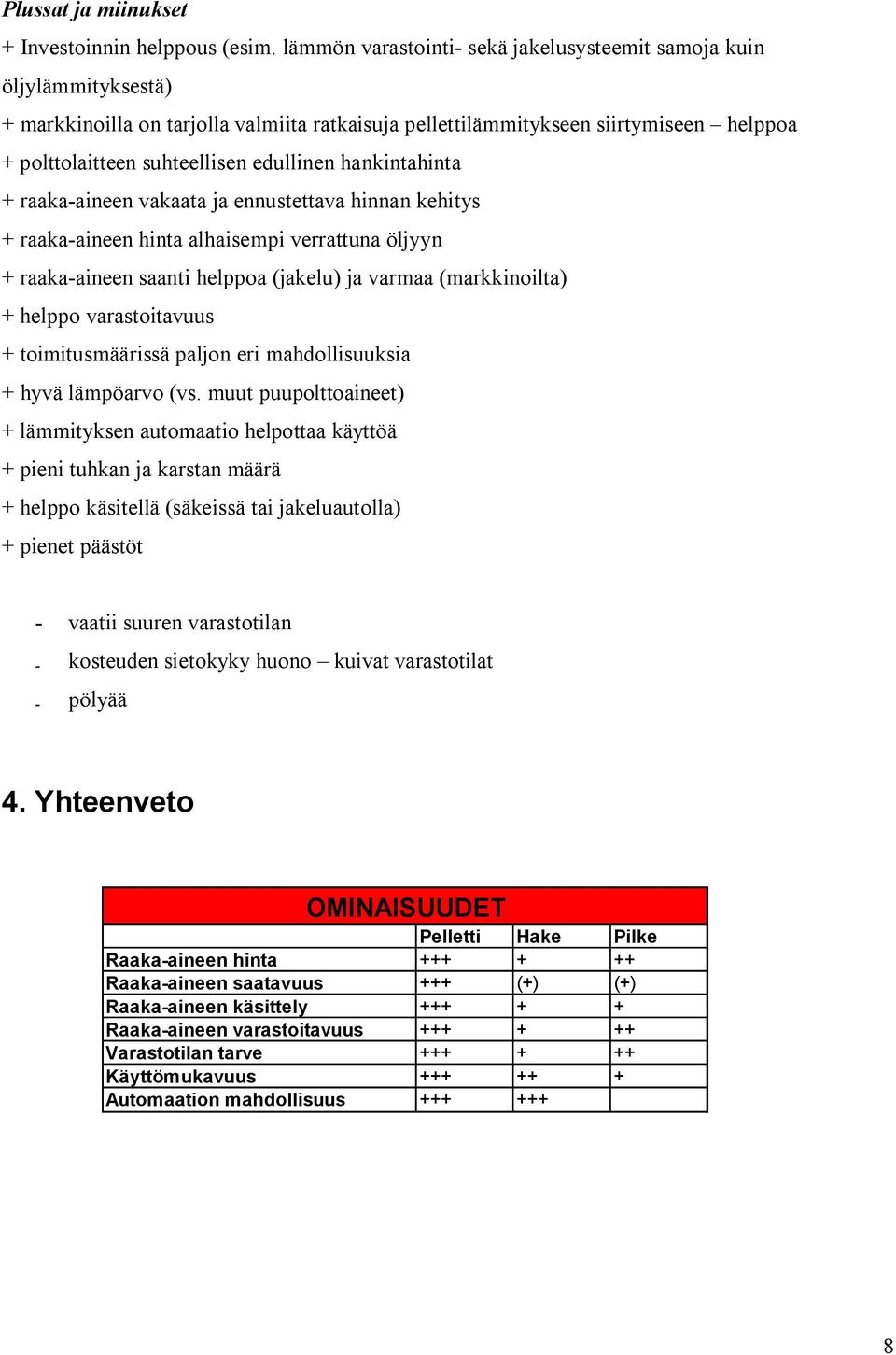 edullinen hankintahinta + raaka-aineen vakaata ja ennustettava hinnan kehitys + raaka-aineen hinta alhaisempi verrattuna öljyyn + raaka-aineen saanti helppoa (jakelu) ja varmaa (markkinoilta) +