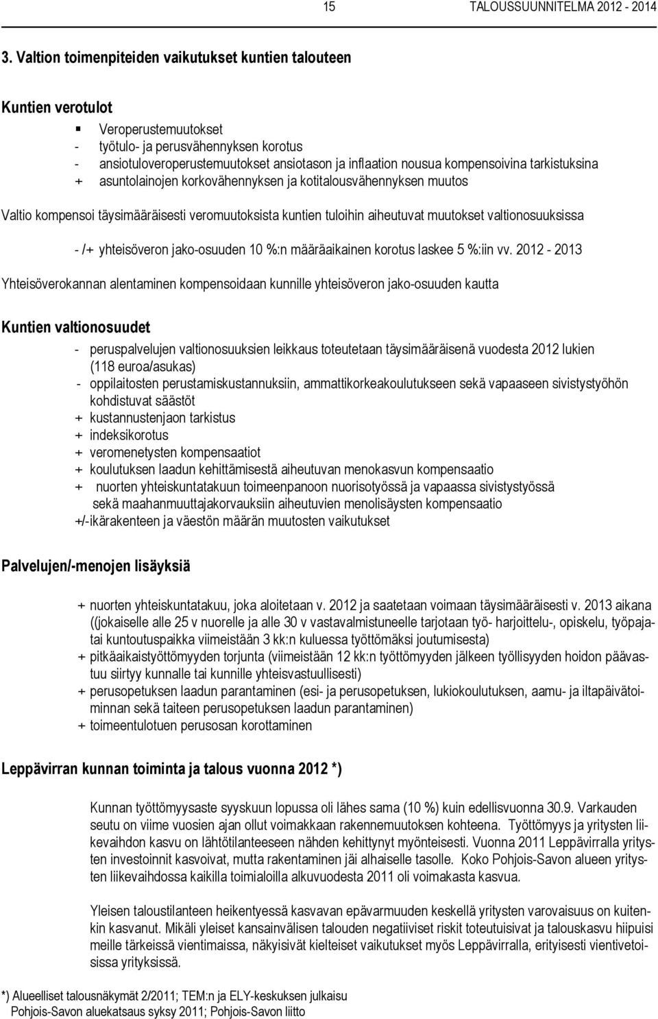 kompensoivina tarkistuksina + asuntolainojen korkovähennyksen ja kotitalousvähennyksen muutos Valtio kompensoi täysimääräisesti veromuutoksista kuntien tuloihin aiheutuvat muutokset valtionosuuksissa