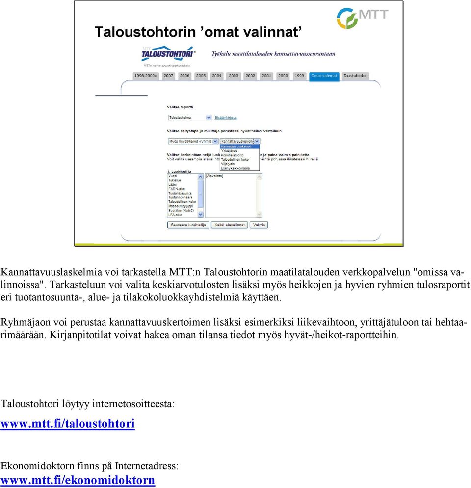 käyttäen. Ryhmäjaon voi perustaa kannattavuuskertoimen lisäksi esimerkiksi liikevaihtoon, yrittäjätuloon tai hehtaarimäärään.