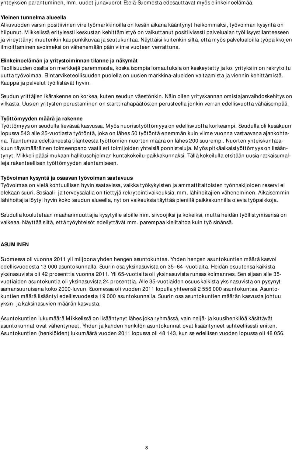 Mikkelissä erityisesti keskustan kehittämistyö on vaikuttanut positiivisesti palvelualan työllisyystilanteeseen ja vireyttänyt muutenkin kaupunkikuvaa ja seutukuntaa.