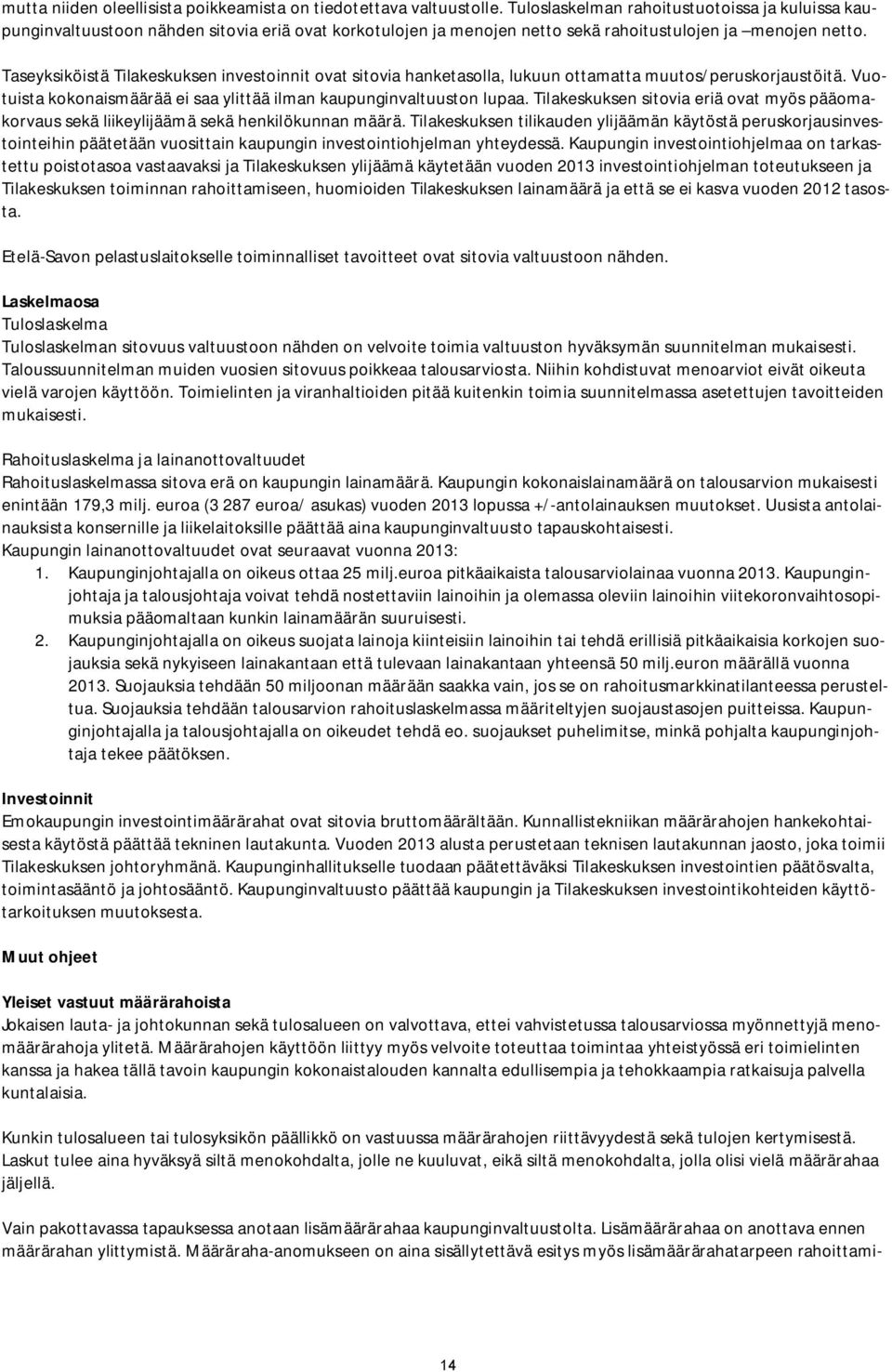 Taseyksiköistä Tilakeskuksen investoinnit ovat sitovia hanketasolla, lukuun ottamatta muutos/peruskorjaustöitä. Vuotuista kokonaismäärää ei saa ylittää ilman kaupunginvaltuuston lupaa.