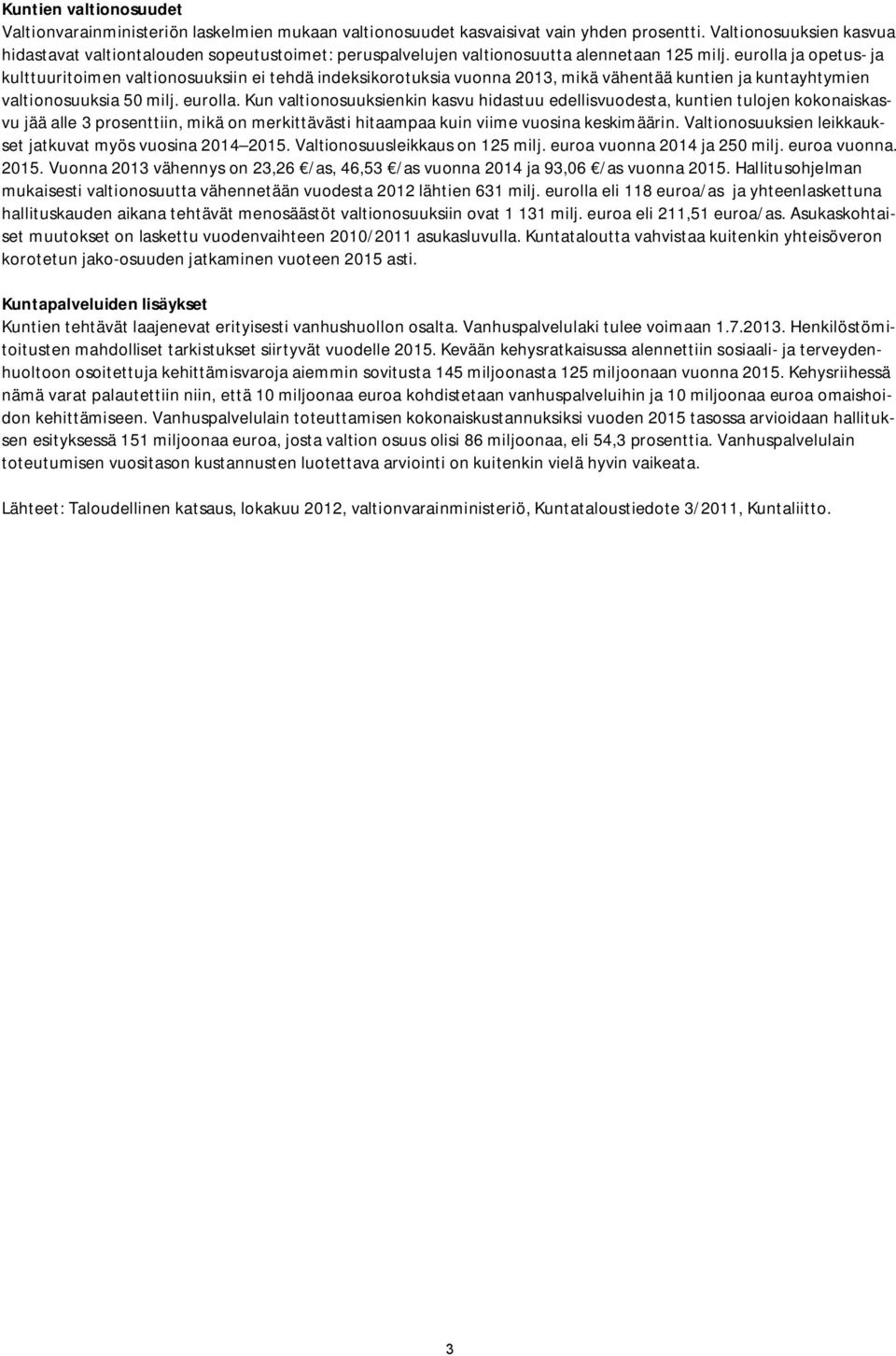 eurolla ja opetus- ja kulttuuritoimen valtionosuuksiin ei tehdä indeksikorotuksia vuonna, mikä vähentää kuntien ja kuntayhtymien valtionosuuksia 50 milj. eurolla.