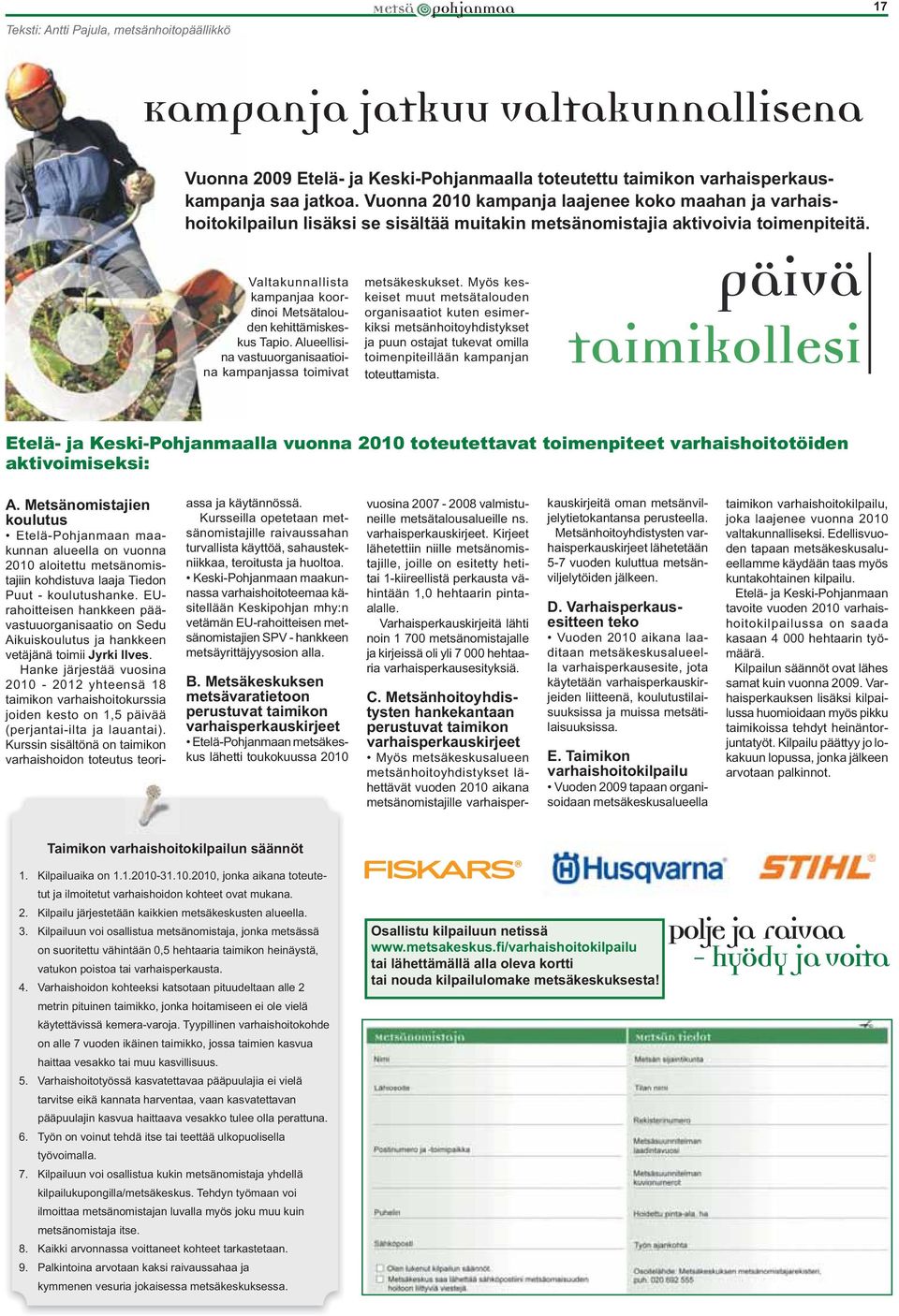 Valtakunnallista kampanjaa koordinoi Metsätalouden kehittämiskeskus Tapio. Alueellisina vastuuorganisaatioina kampanjassa toimivat metsäkeskukset.