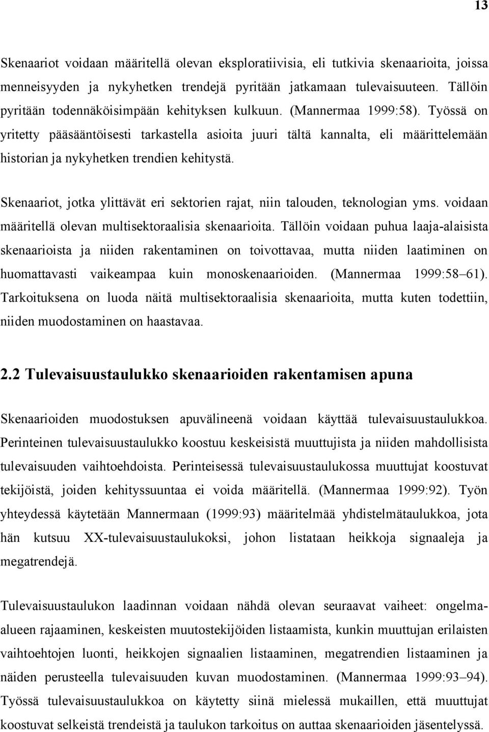 Työssä on yritetty pääsääntöisesti tarkastella asioita juuri tältä kannalta, eli määrittelemään historian ja nykyhetken trendien kehitystä.