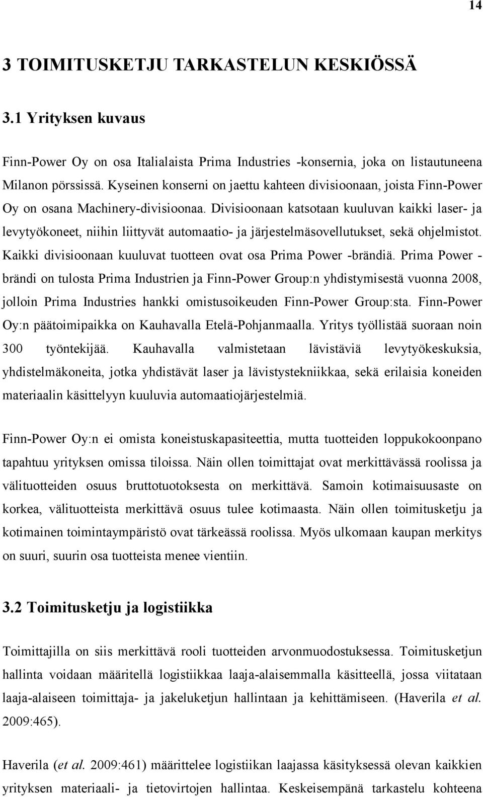 Divisioonaan katsotaan kuuluvan kaikki laser- ja levytyökoneet, niihin liittyvät automaatio- ja järjestelmäsovellutukset, sekä ohjelmistot.