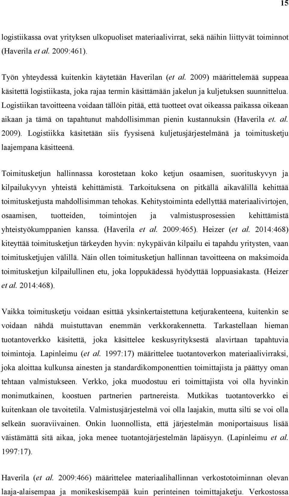 Logistiikan tavoitteena voidaan tällöin pitää, että tuotteet ovat oikeassa paikassa oikeaan aikaan ja tämä on tapahtunut mahdollisimman pienin kustannuksin (Haverila et. al. 2009).