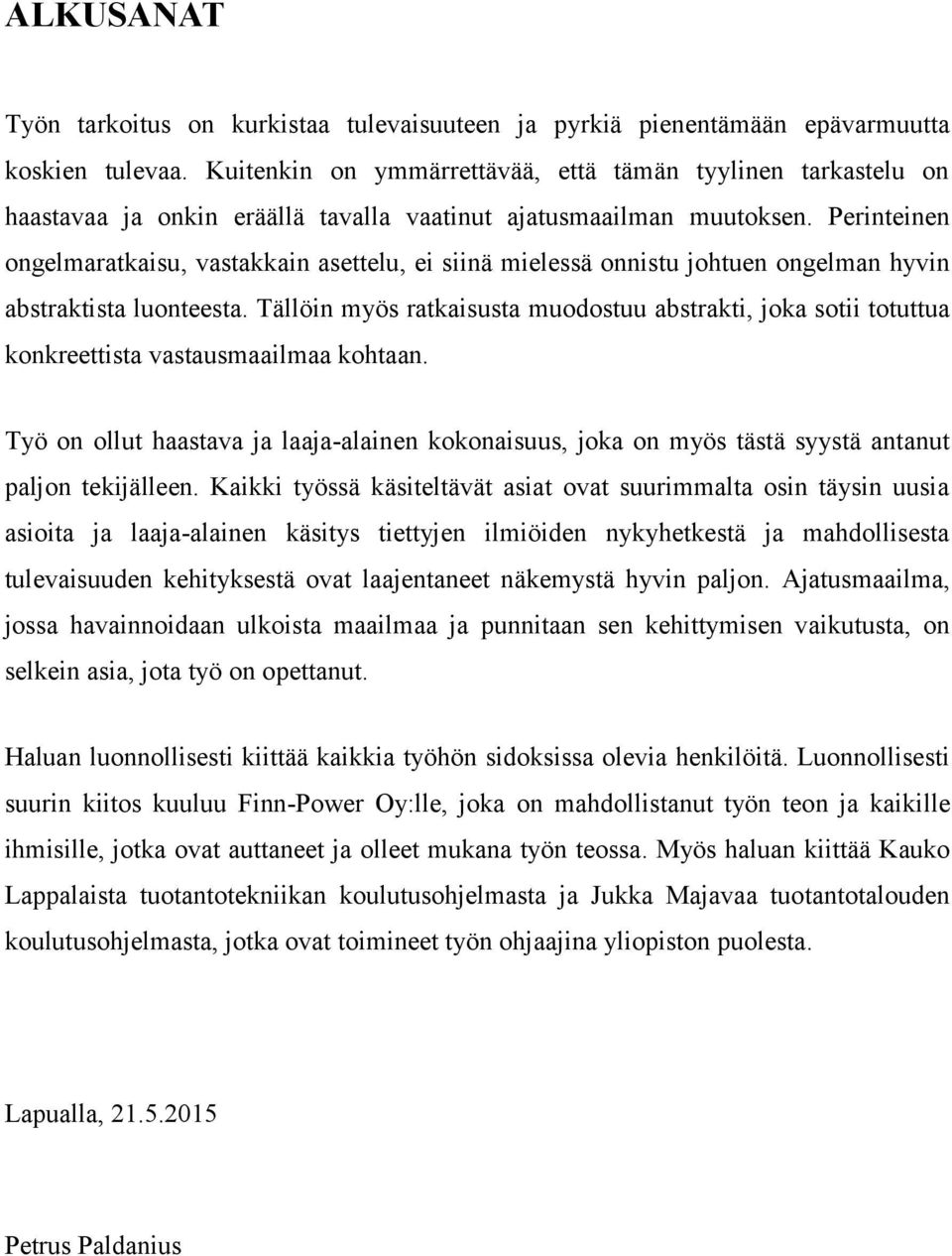 Perinteinen ongelmaratkaisu, vastakkain asettelu, ei siinä mielessä onnistu johtuen ongelman hyvin abstraktista luonteesta.