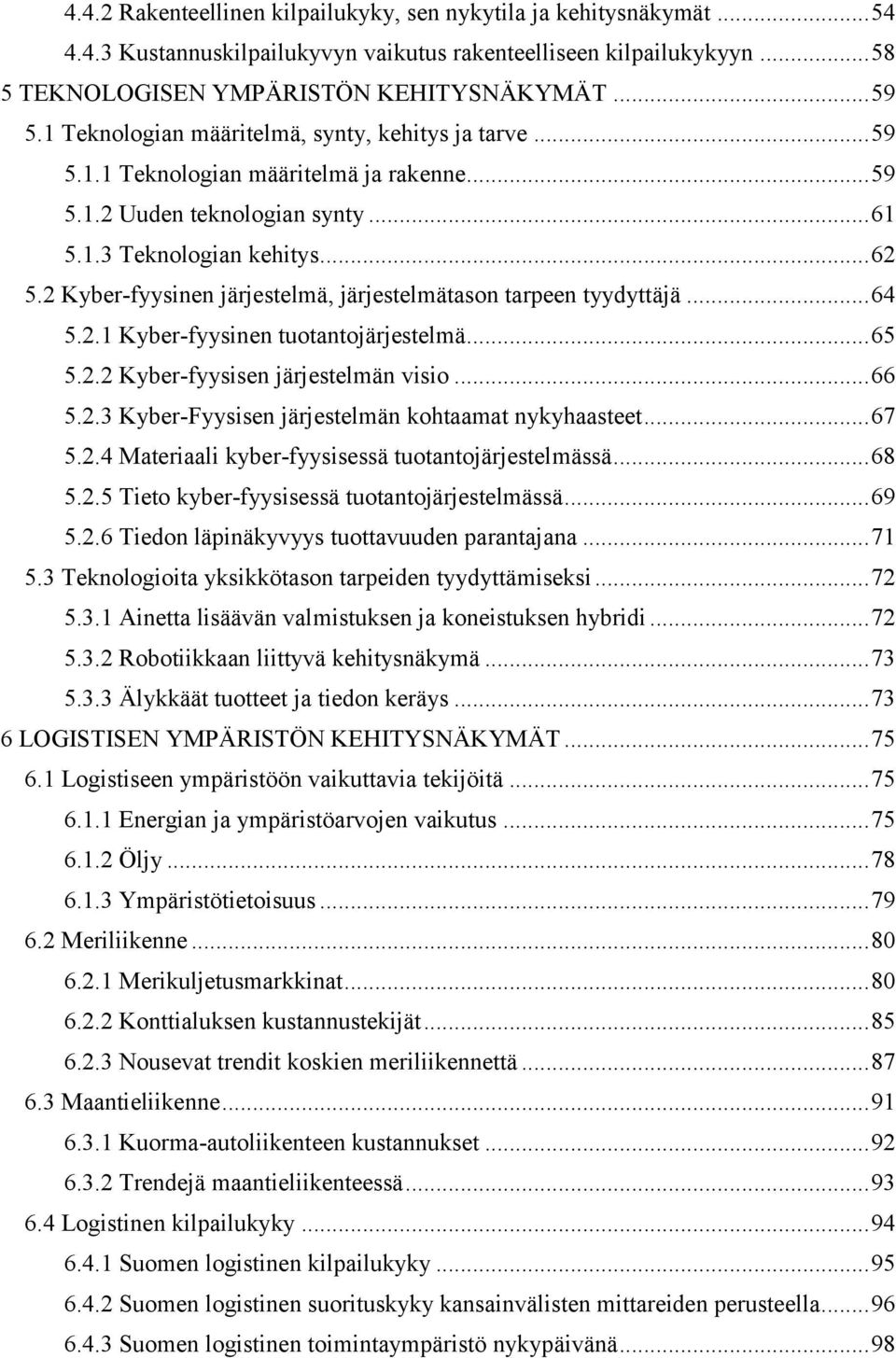 2 Kyber-fyysinen järjestelmä, järjestelmätason tarpeen tyydyttäjä... 64 5.2.1 Kyber-fyysinen tuotantojärjestelmä... 65 5.2.2 Kyber-fyysisen järjestelmän visio... 66 5.2.3 Kyber-Fyysisen järjestelmän kohtaamat nykyhaasteet.