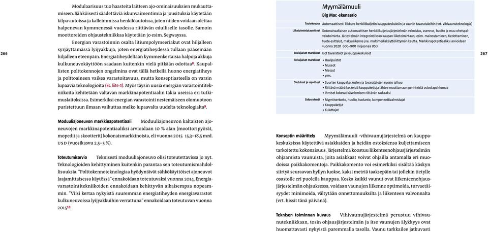 henkilökuljetin kauppakeskuksiin ja suuriin tavarataloihin (vrt. vihivaunuteknologia) halpenevan kymmenessä vuodessa riittävän edulliselle tasolle.