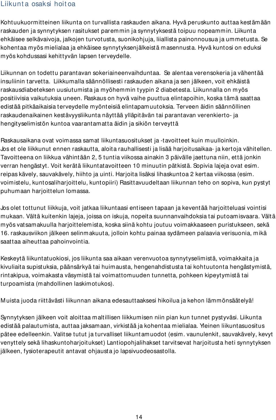 Hyvä kuntosi on eduksi myös kohdussasi kehittyvän lapsen terveydelle. Liikunnan on todettu parantavan sokeriaineenvaihduntaa. Se alentaa verensokeria ja vähentää insuliinin tarvetta.