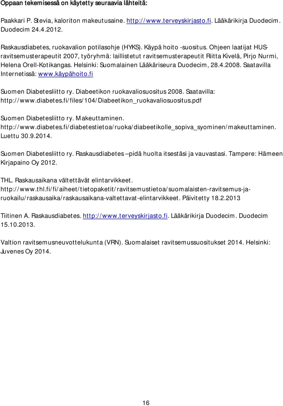 Ohjeen laatijat HUSravitsemusterapeutit 2007, työryhmä: laillistetut ravitsemusterapeutit Riitta Kivelä, Pirjo Nurmi, Helena Orell-Kotikangas. Helsinki: Suomalainen Lääkäriseura Duodecim, 28.4.2008.