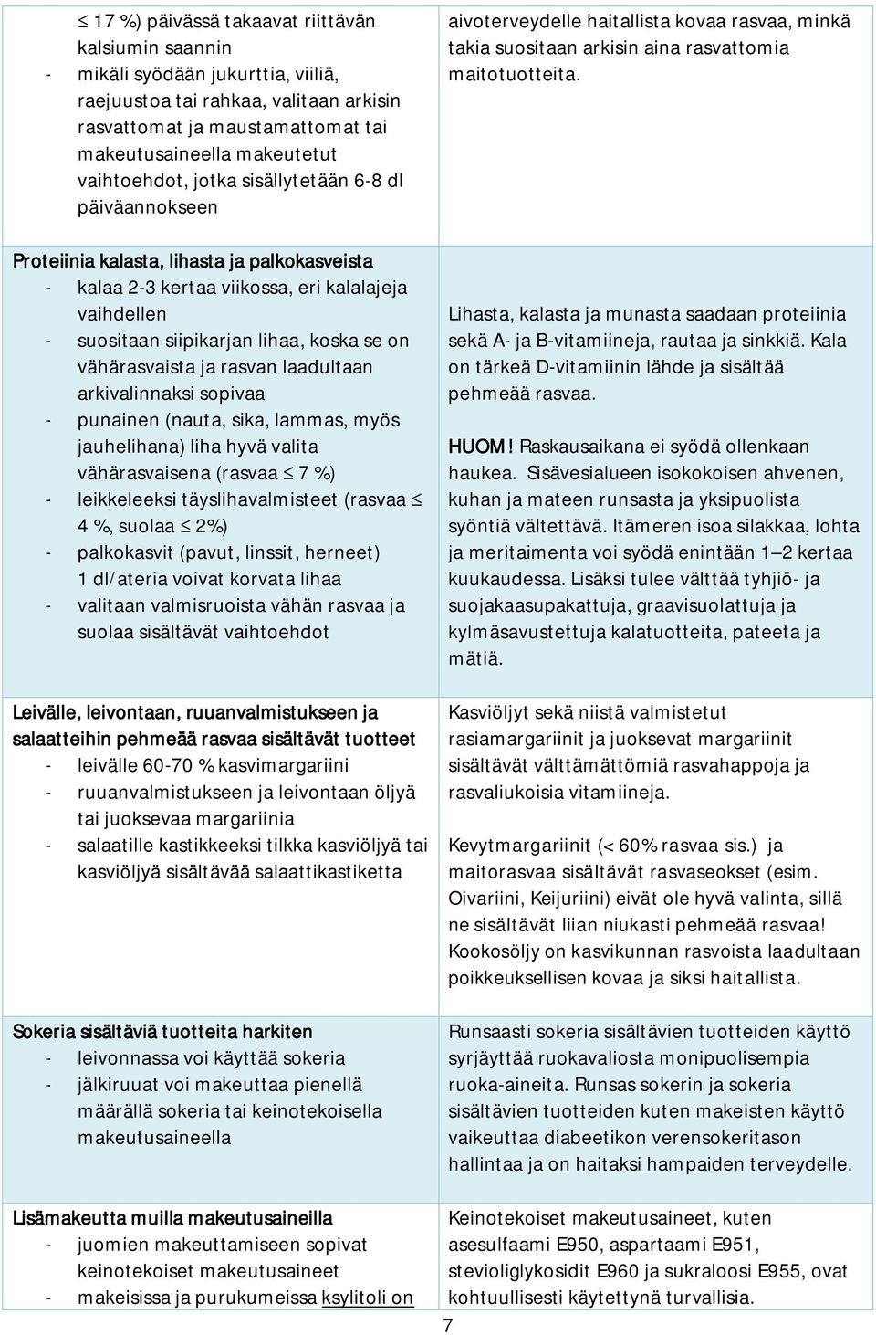 vähärasvaista ja rasvan laadultaan arkivalinnaksi sopivaa - punainen (nauta, sika, lammas, myös jauhelihana) liha hyvä valita vähärasvaisena (rasvaa 7 %) - leikkeleeksi täyslihavalmisteet (rasvaa 4