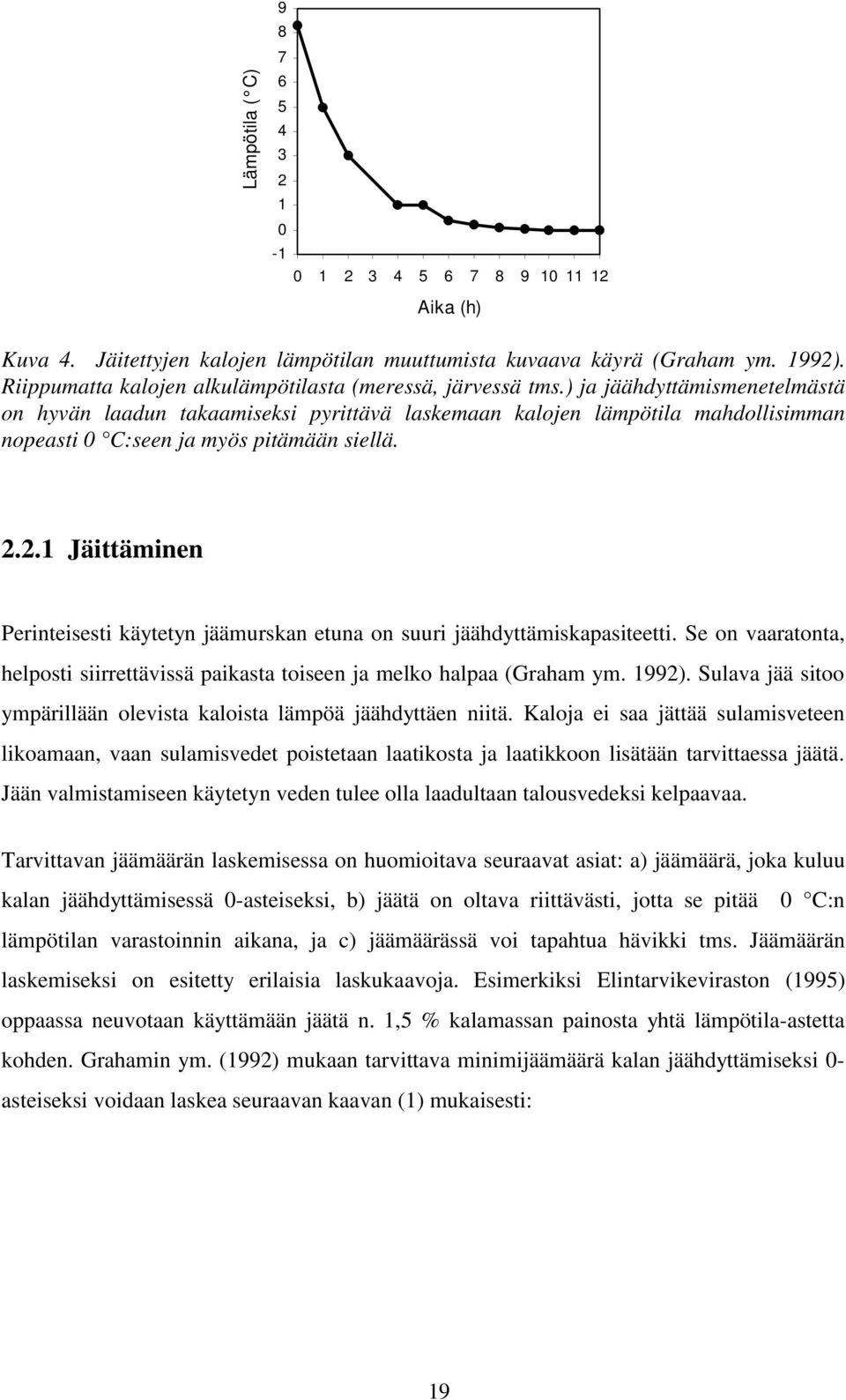 ) ja jäähdyttämismenetelmästä on hyvän laadun takaamiseksi pyrittävä laskemaan kalojen lämpötila mahdollisimman nopeasti 0 C:seen ja myös pitämään siellä. 2.