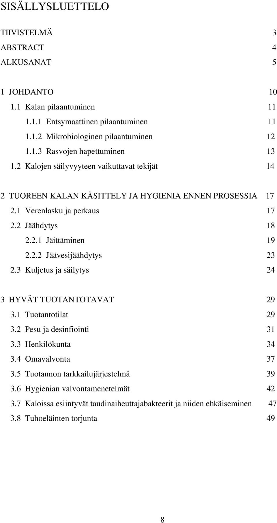 3 Kuljetus ja säilytys 24 3 HYVÄT TUOTANTOTAVAT 29 3.1 Tuotantotilat 29 3.2 Pesu ja desinfiointi 31 3.3 Henkilökunta 34 3.4 Omavalvonta 37 3.5 Tuotannon tarkkailujärjestelmä 39 3.