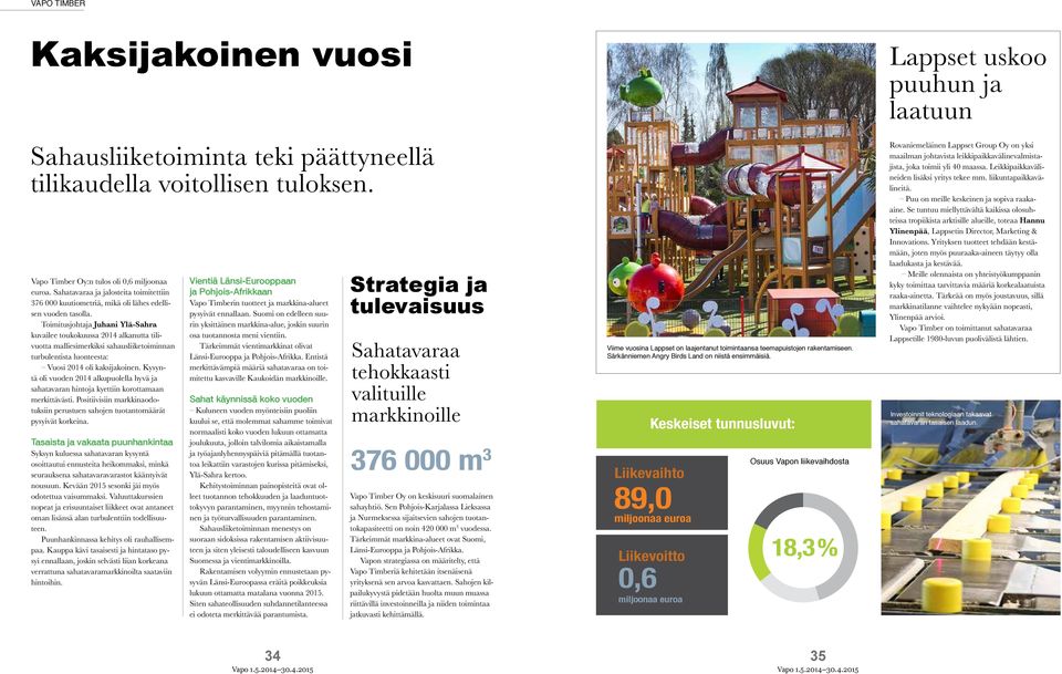 Toimitusjohtaja Juhani Ylä-Sahra kuvailee toukokuussa 2014 alkanutta tilivuotta malliesimerkiksi sahausliiketoiminnan turbulentista luonteesta: Vuosi 2014 oli kaksijakoinen.