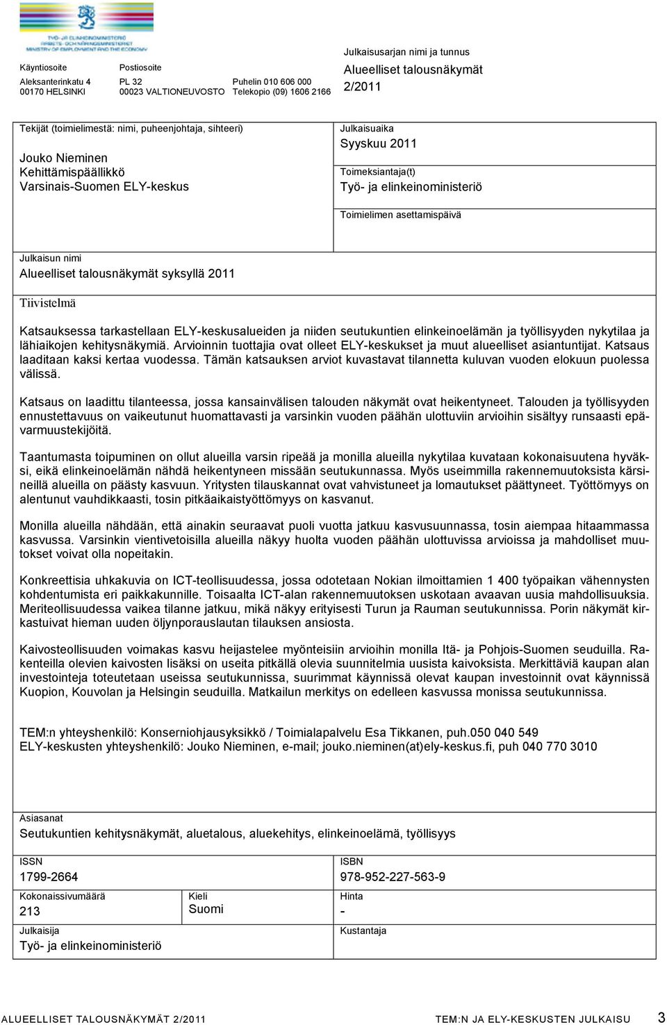 Toimielimen asettamispäivä julkaisun nimi alueelliset talousnäkymät syksyllä 2011 Tiivistelmä katsauksessa tarkastellaan ELY-keskusalueiden ja niiden seutukuntien elinkeinoelämän ja työllisyyden