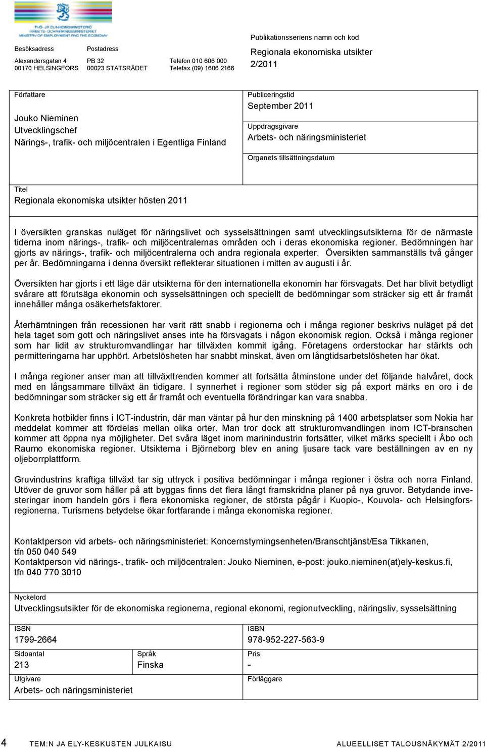 tillsättningsdatum Titel Regionala ekonomiska utsikter hösten 2011 i översikten granskas nuläget för näringslivet och sysselsättningen samt utvecklingsutsikterna för de närmaste tiderna inom