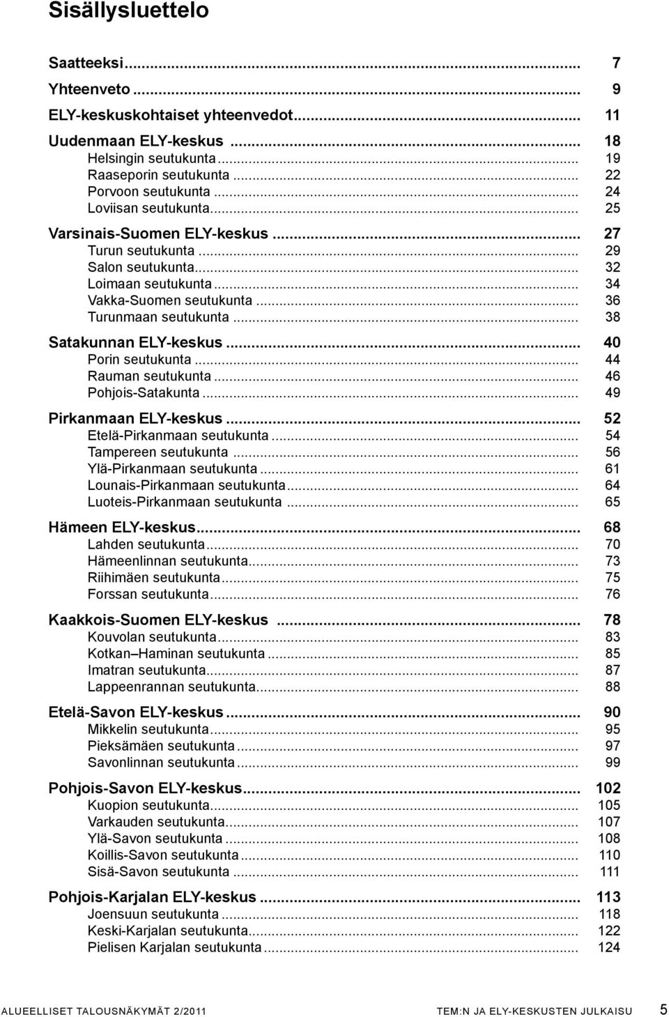 .. 38 Satakunnan ELY-keskus... 40 Porin seutukunta... 44 Rauman seutukunta... 46 Pohjois-Satakunta... 49 Pirkanmaan ELY-keskus... 52 Etelä-Pirkanmaan seutukunta... 54 Tampereen seutukunta.