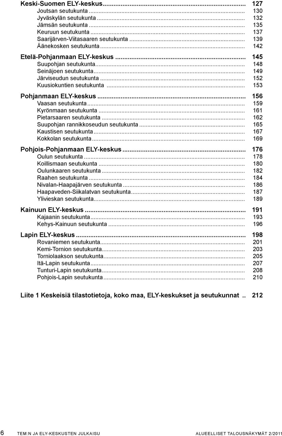 .. 156 Vaasan seutukunta... 159 Kyrönmaan seutukunta... 161 Pietarsaaren seutukunta... 162 Suupohjan rannikkoseudun seutukunta... 165 Kaustisen seutukunta... 167 Kokkolan seutukunta.