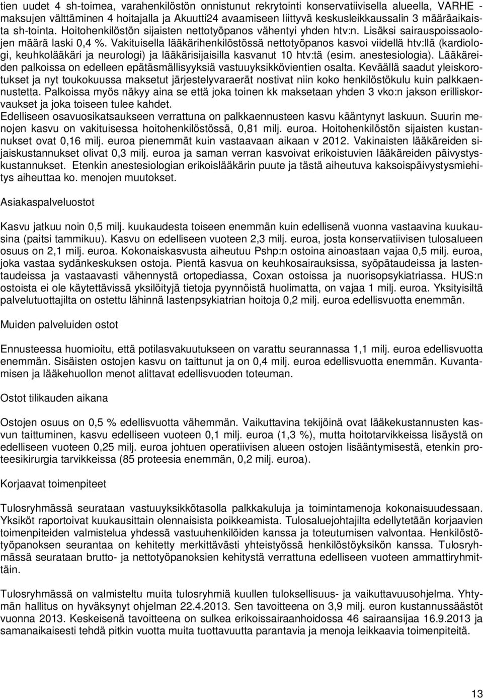 Vakituisella lääkärihenkilöstössä nettotyöpanos kasvoi viidellä htv:llä (kardiologi, keuhkolääkäri ja neurologi) ja lääkärisijaisilla kasvanut 10 htv:tä (esim. anestesiologia).