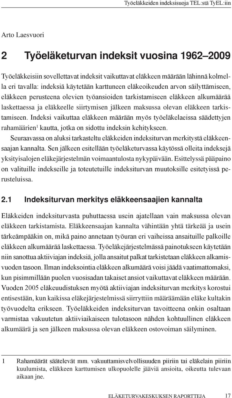 Indeksi vaikuttaa eläkkeen määrään myös työeläkelaeissa säädettyjen rahamäärien 1 kautta, jotka on sidottu indeksin kehitykseen.