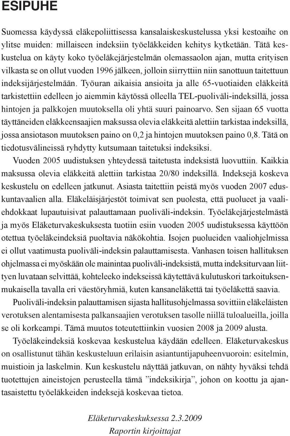 Työuran aikaisia ansioita ja alle 65-vuotiaiden eläkkeitä tarkistettiin edelleen jo aiemmin käytössä olleella TEL-puoliväli-indeksillä, jossa hintojen ja palkkojen muutoksella oli yhtä suuri