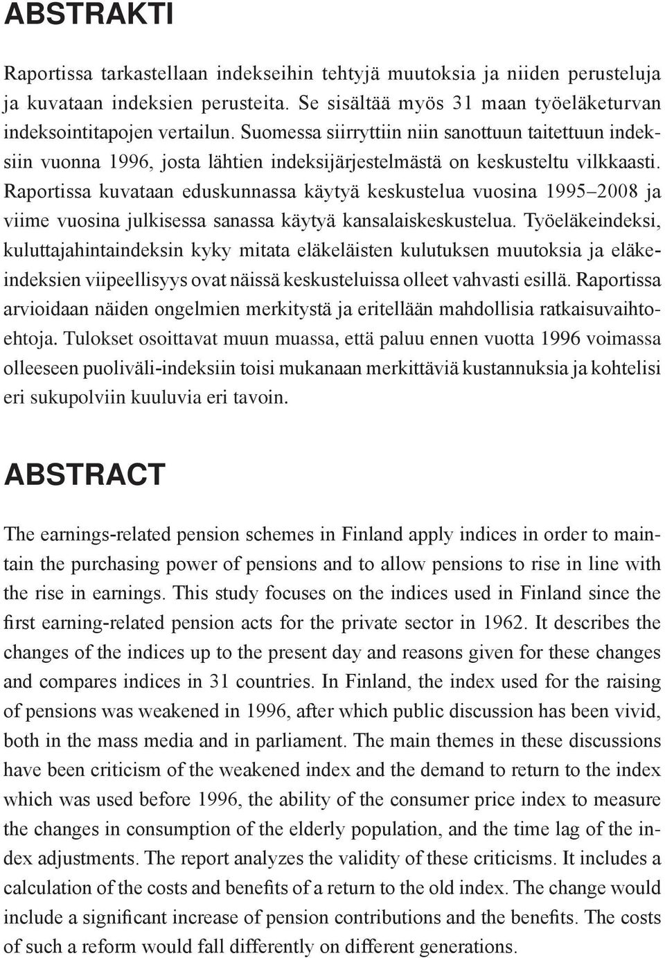 Raportissa kuvataan eduskunnassa käytyä keskustelua vuosina 1995 2008 ja viime vuosina julkisessa sanassa käytyä kansalaiskeskustelua.