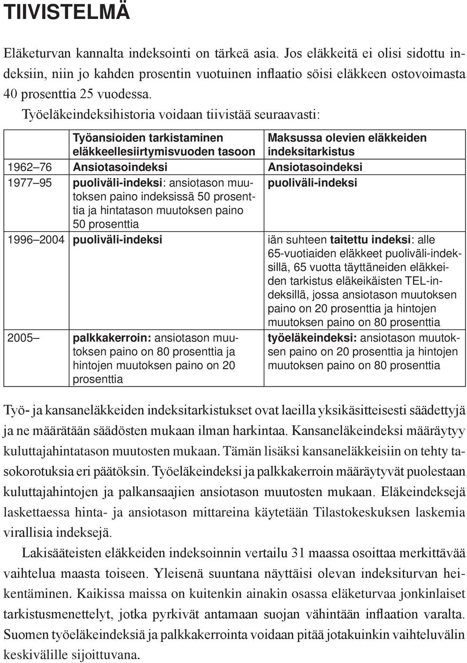 Työeläkeindeksihistoria voidaan tiivistää seuraavasti: Työansioiden tarkistaminen eläkkeellesiirtymisvuoden tasoon Maksussa olevien eläkkeiden indeksitarkistus 1962 76 Ansiotasoindeksi