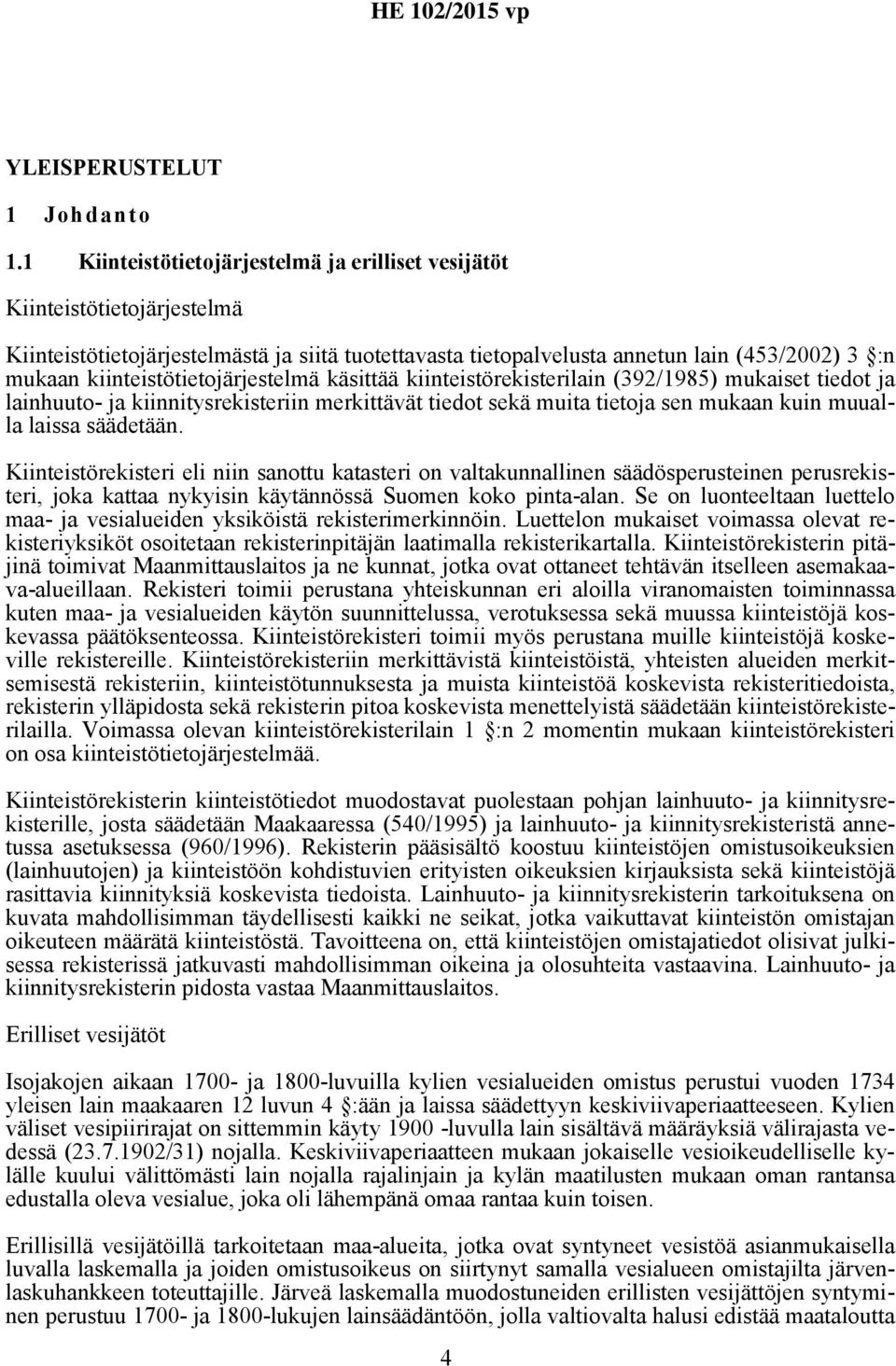 kiinteistötietojärjestelmä käsittää kiinteistörekisterilain (392/1985) mukaiset tiedot ja lainhuuto- ja kiinnitysrekisteriin merkittävät tiedot sekä muita tietoja sen mukaan kuin muualla laissa
