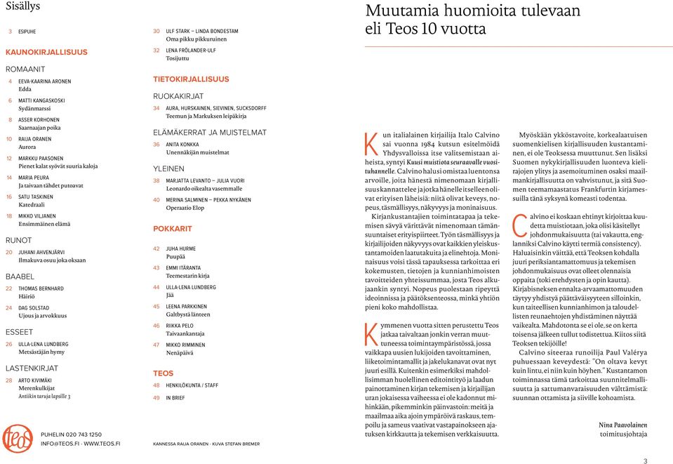 BERNHARD Häiriö 24 DAG SOLSTAD Ujous ja arvokkuus ESSEET 26 ULLA-LENA LUNDBERG Metsästäjän hymy LASTENKIRJAT 28 ARTO KIVIMÄKI Merenkulkijat Antiikin taruja lapsille 3 PUHELIN 020 743 1250 INFO@TEOS.