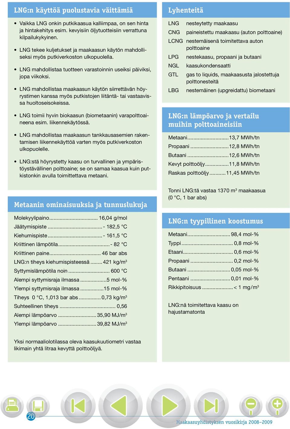 LNG mahdollistaa maakaasun käytön siirrettävän höyrystimen kanssa myös putkistojen liitäntä- tai vastaavissa huoltoseisokeissa. LNG toimii hyvin biokaasun (biometaanin) varapolttoaineena esim.