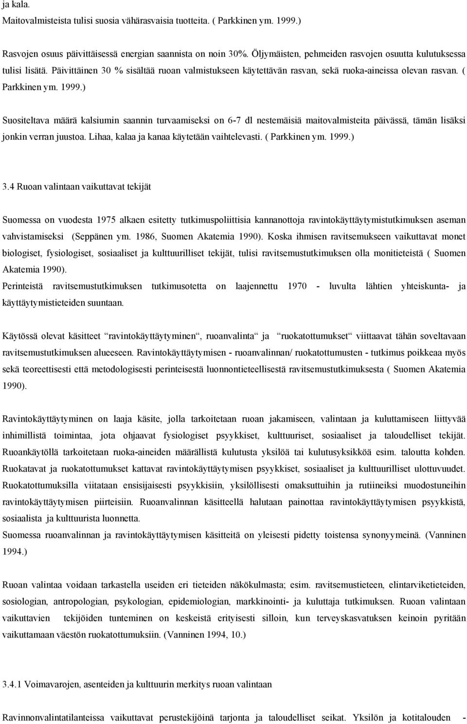 ) Suositeltava määrä kalsiumin saannin turvaamiseksi on 6-7 dl nestemäisiä maitovalmisteita päivässä, tämän lisäksi jonkin verran juustoa. Lihaa, kalaa ja kanaa käytetään vaihtelevasti.