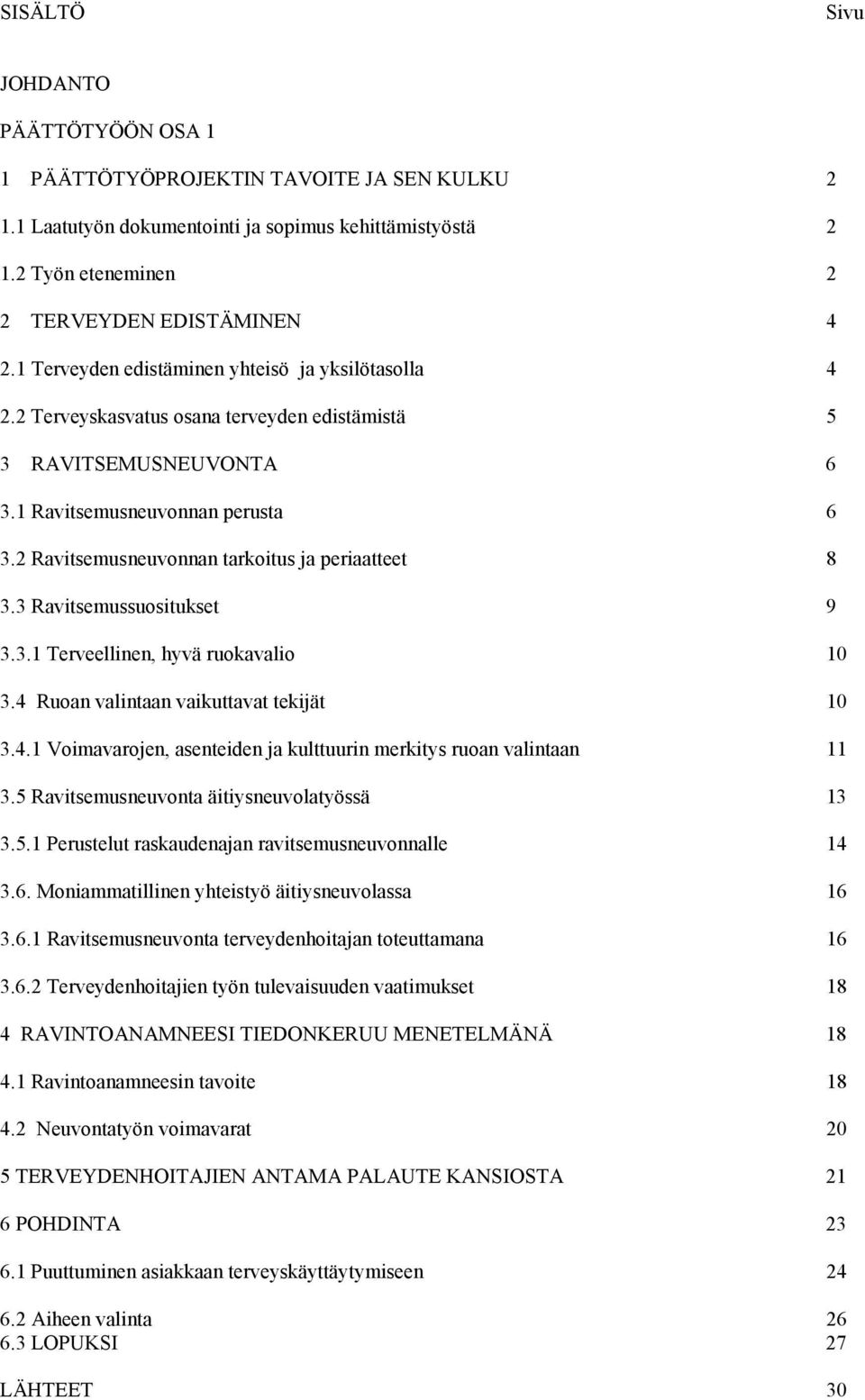 2 Ravitsemusneuvonnan tarkoitus ja periaatteet 8 3.3 Ravitsemussuositukset 9 3.3.1 Terveellinen, hyvä ruokavalio 10 3.4 Ruoan valintaan vaikuttavat tekijät 10 3.4.1 Voimavarojen, asenteiden ja kulttuurin merkitys ruoan valintaan 11 3.