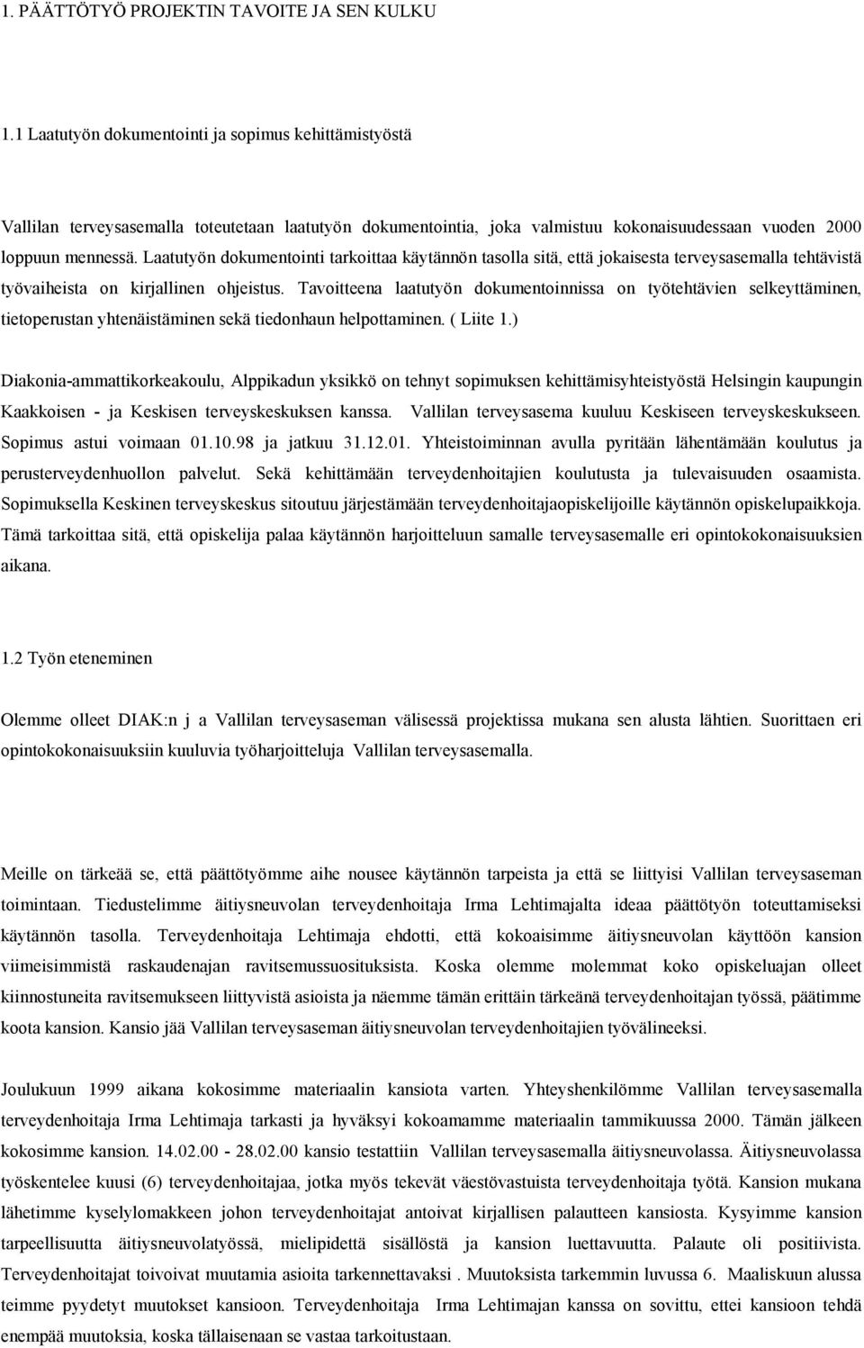 Laatutyön dokumentointi tarkoittaa käytännön tasolla sitä, että jokaisesta terveysasemalla tehtävistä työvaiheista on kirjallinen ohjeistus.