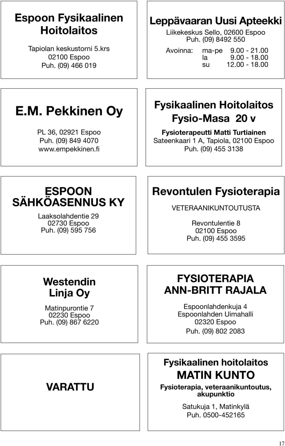 fi Fysikaalinen Hoitolaitos Fysio-Masa 20 v Fysioterapeutti Matti Turtiainen Sateenkaari 1 A, Tapiola, 02100 Espoo Puh. (09) 455 3138 ESPOON SÄHKÖASENNUS KY Laaksolahdentie 29 02730 Espoo Puh.