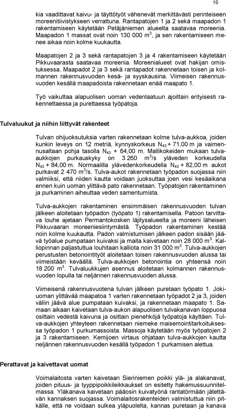 Maapatojen 2 ja 3 sekä rantapatojen 3 ja 4 rakentamiseen käytetään Pikkuvaarasta saatavaa moreenia. Moreenialueet ovat hakijan omistuksessa.