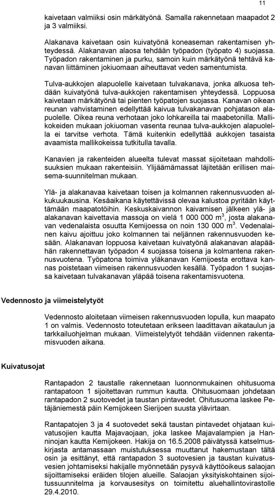 Tulva-aukkojen alapuolelle kaivetaan tulvakanava, jonka alkuosa tehdään kuivatyönä tulva-aukkojen rakentamisen yhteydessä. Loppuosa kaivetaan märkätyönä tai pienten työpatojen suojassa.