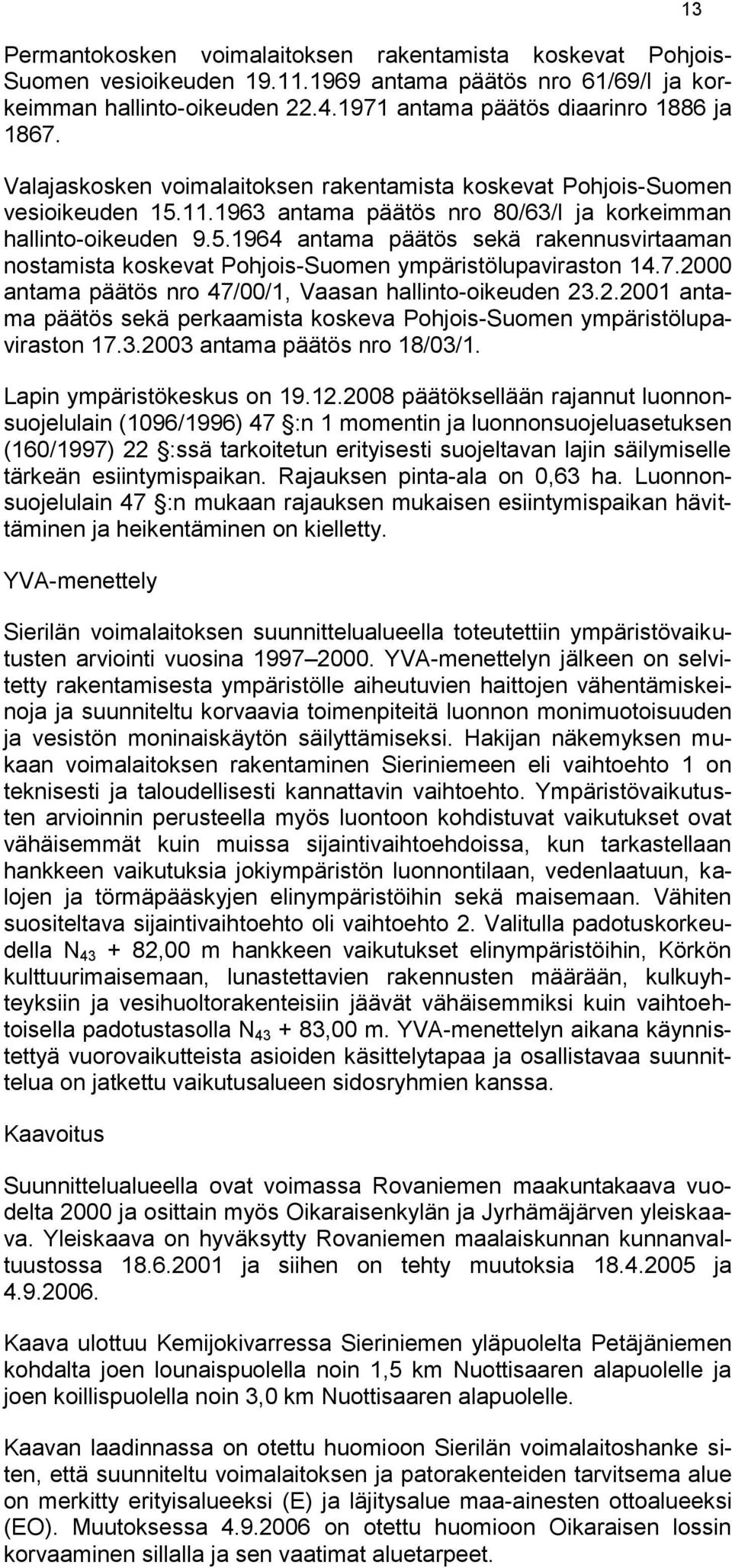 7.2000 antama päätös nro 47/00/1, Vaasan hallinto-oikeuden 23.2.2001 antama päätös sekä perkaamista koskeva Pohjois-Suomen ympäristölupaviraston 17.3.2003 antama päätös nro 18/03/1.