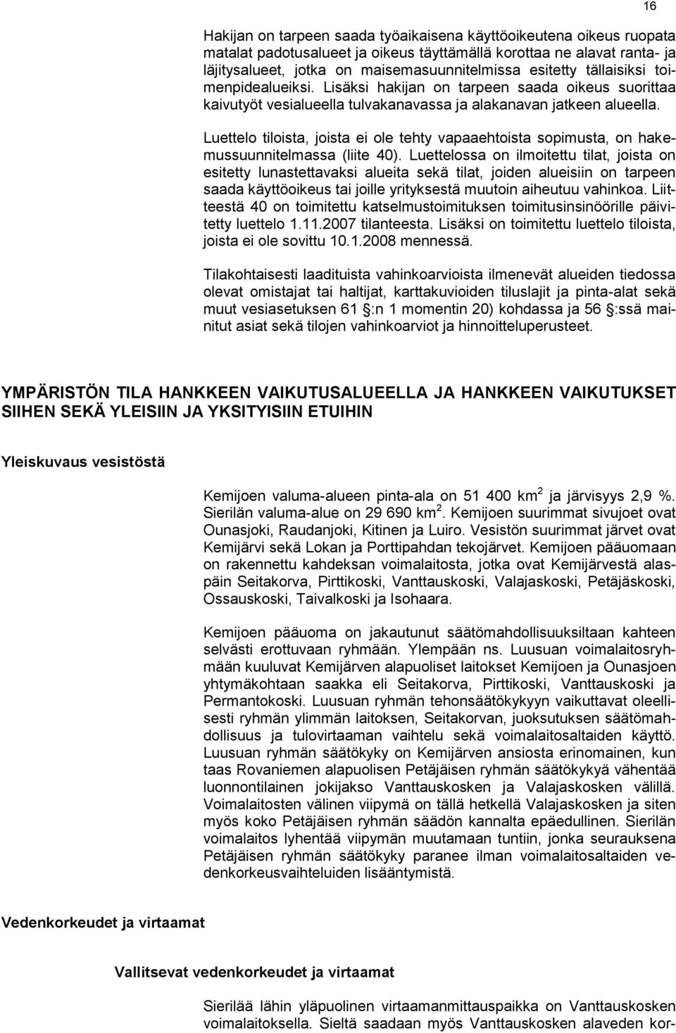Luettelo tiloista, joista ei ole tehty vapaaehtoista sopimusta, on hakemussuunnitelmassa (liite 40).