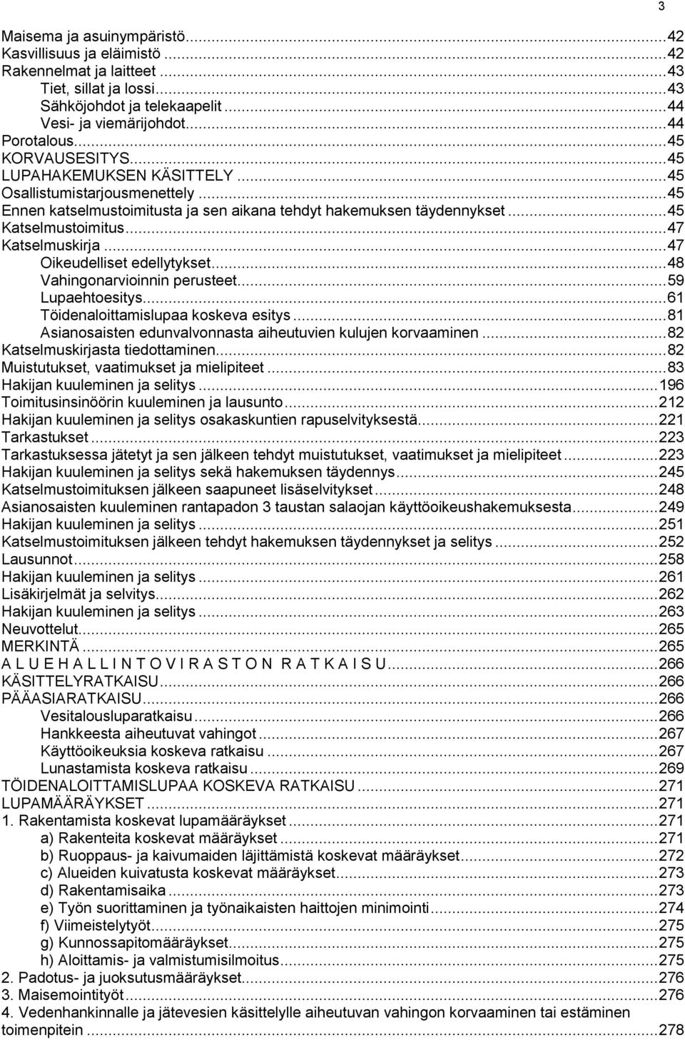 .. 47 Katselmuskirja... 47 Oikeudelliset edellytykset... 48 Vahingonarvioinnin perusteet... 59 Lupaehtoesitys... 61 Töidenaloittamislupaa koskeva esitys.