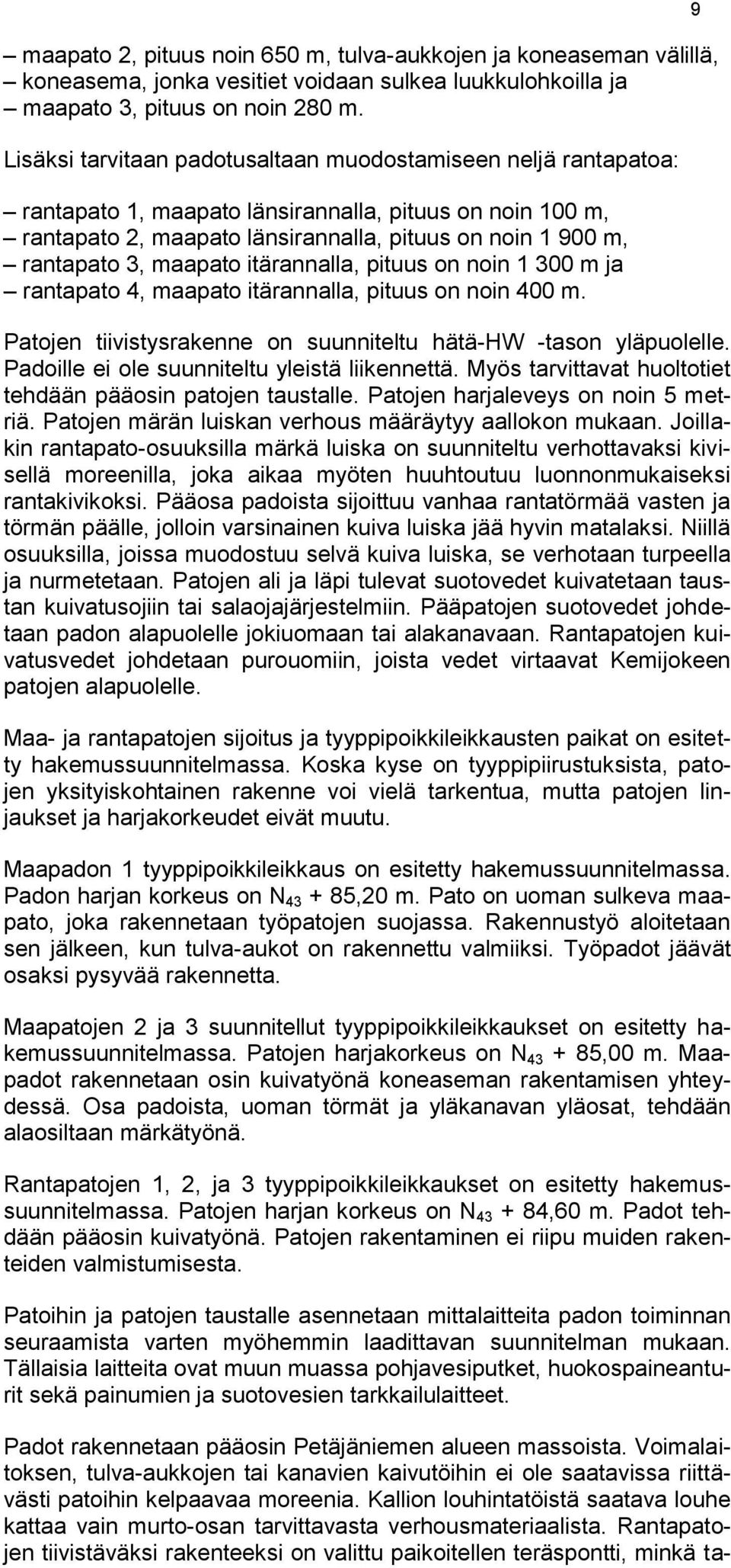 maapato itärannalla, pituus on noin 1 300 m ja rantapato 4, maapato itärannalla, pituus on noin 400 m. Patojen tiivistysrakenne on suunniteltu hätä-hw -tason yläpuolelle.