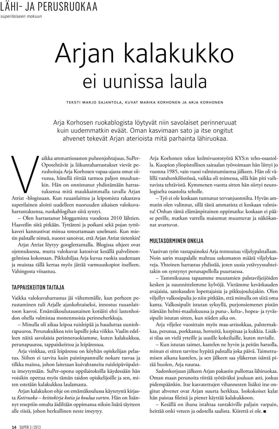 Vaikka ammattiosaston puheenjohtajuus, SuPer- Opotehtävät ja liikuntaharrastukset vievät perushoitaja Arja Korhosen vapaa-ajasta omat siivunsa, hänellä riittää tarmoa paljon muuhunkin.