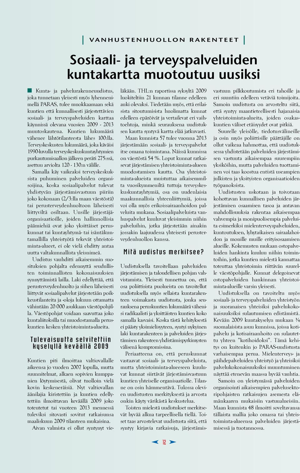 Terveyskeskusten lukumäärä, joka käväisi 1990-luvulla terveyskeskuskuntayhtymien purkautumisaallon jälkeen peräti 275:ssä, asettuu arviolta 120-130:n välille.