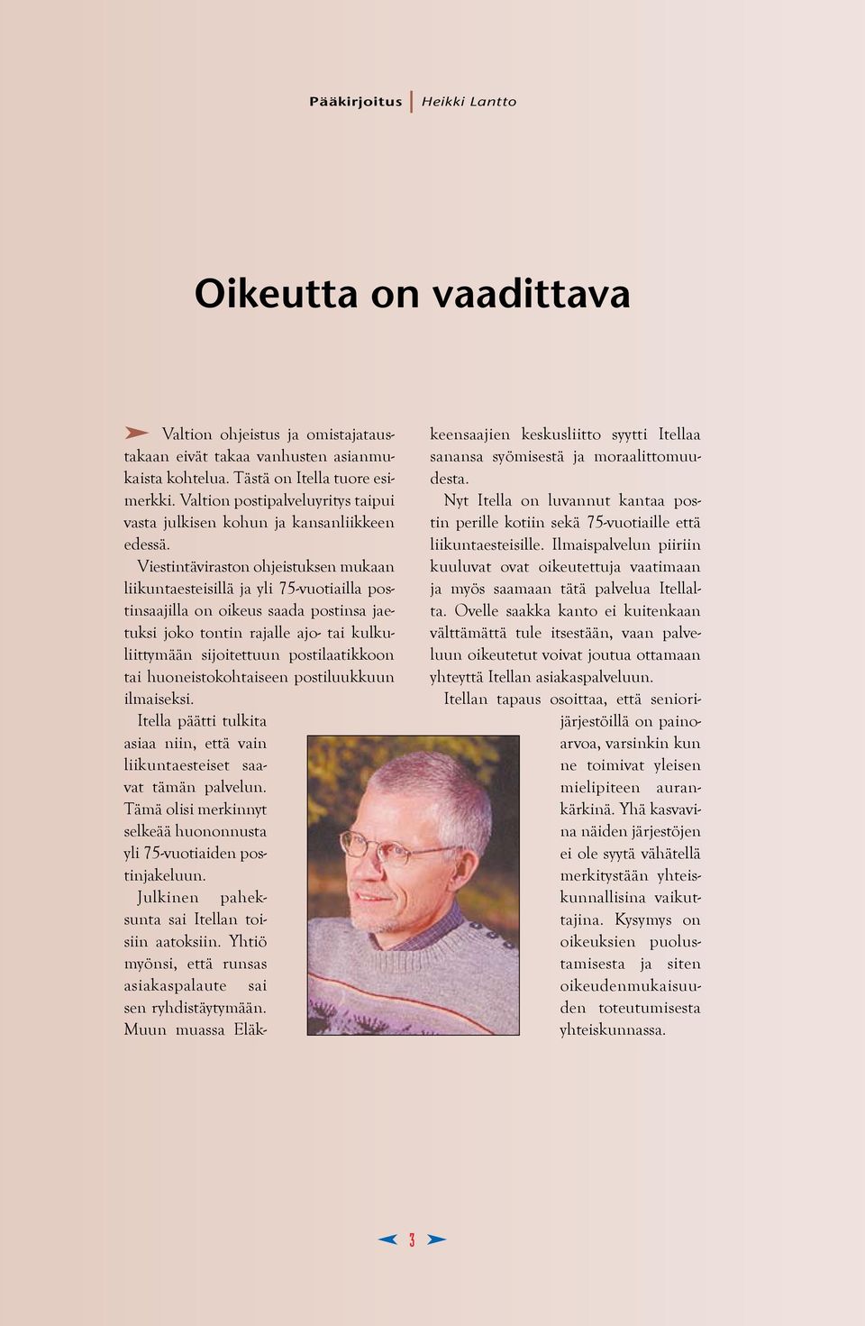 Viestintäviraston ohjeistuksen mukaan liikuntaesteisillä ja yli 75-vuotiailla postinsaajilla on oikeus saada postinsa jaetuksi joko tontin rajalle ajo- tai kulkuliittymään sijoitettuun