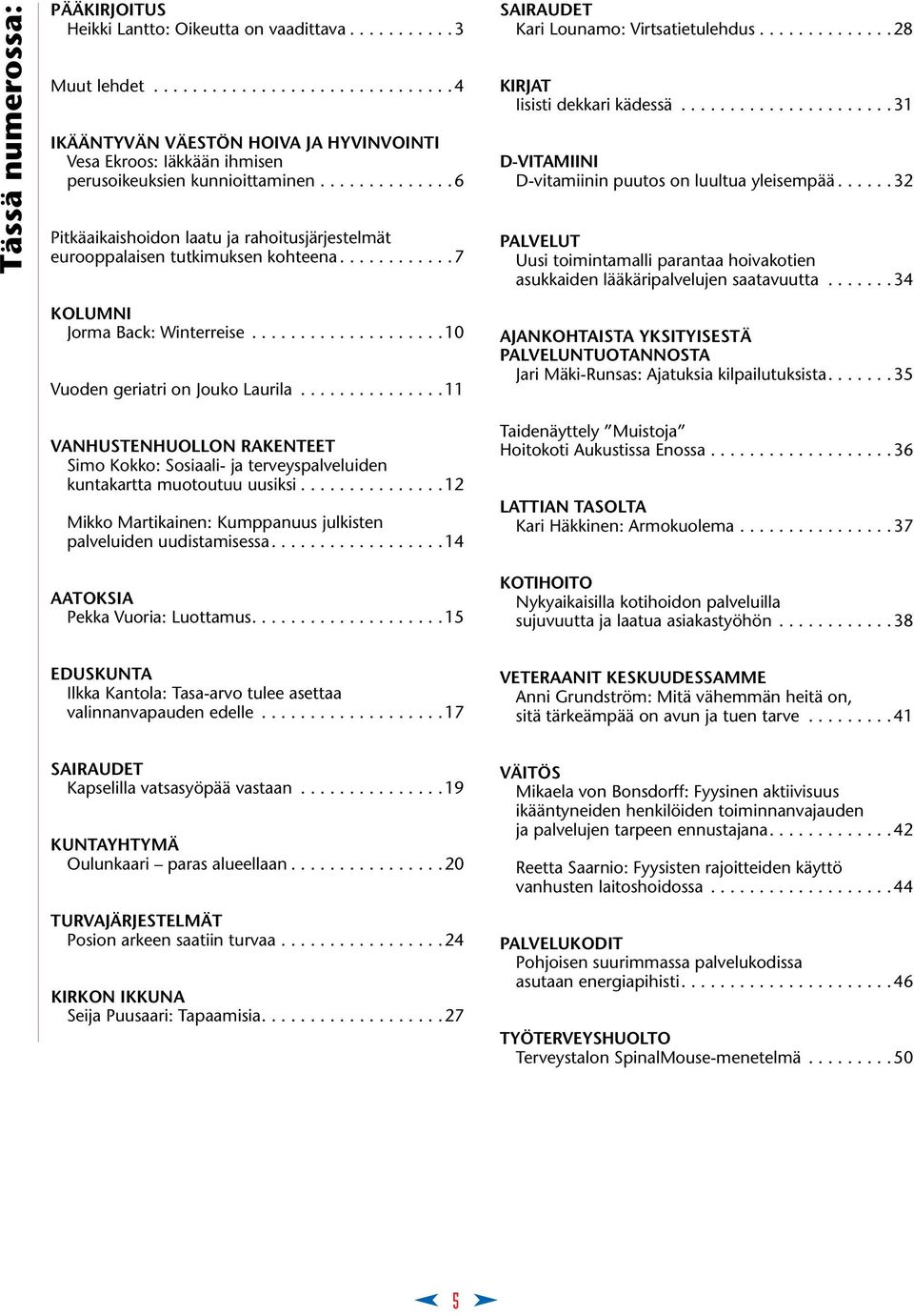 .. 31 d-vitamiini D-vitamiinin puutos on luultua yleisempää... 32 palvelut Uusi toimintamalli parantaa hoivakotien asukkaiden lääkäripalvelujen saatavuutta... 34 Kolumni Jorma Back: Winterreise.