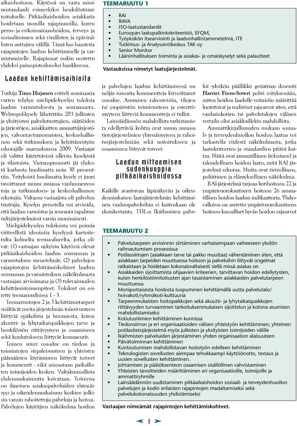 Tämä luo haasteita rajapintojen laadun kehittämiselle ja varmistamiselle. Rajapinnat onkin nostettu yhdeksi painopistealueeksi hankkeessa.