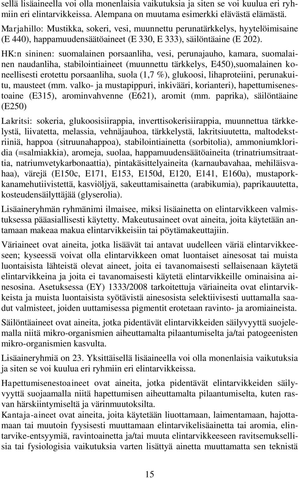 HK:n sininen: suomalainen porsaanliha, vesi, perunajauho, kamara, suomalainen naudanliha, stabilointiaineet (muunnettu tärkkelys, E450),suomalainen koneellisesti erotettu porsaanliha, suola (1,7 %),