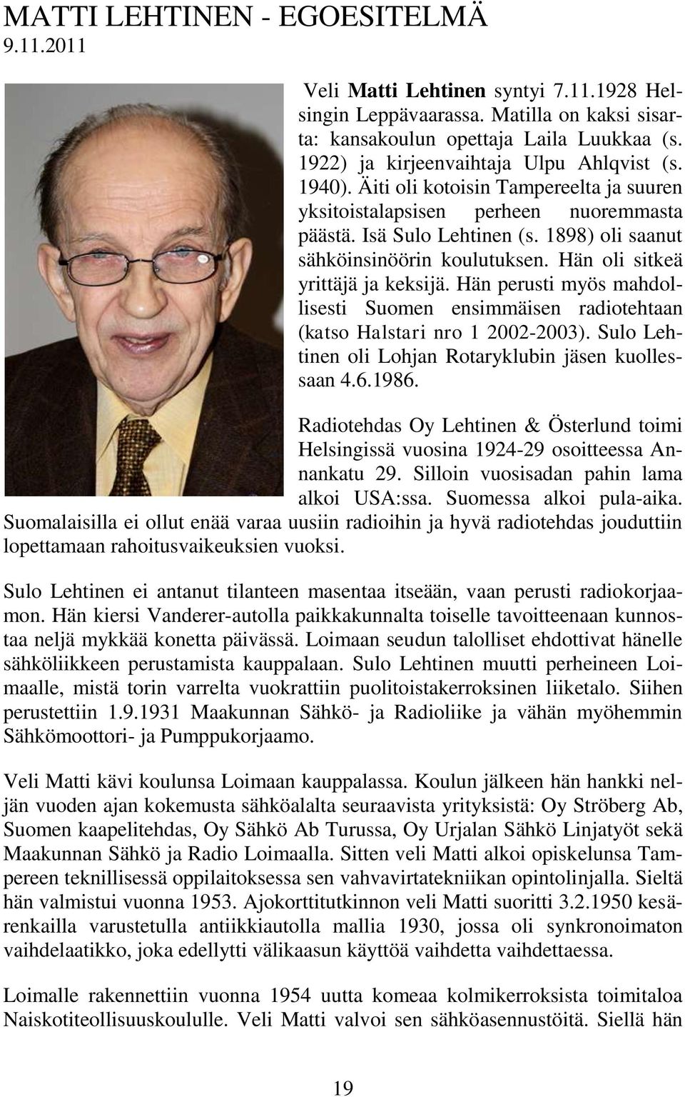 1898) oli saanut sähköinsinöörin koulutuksen. Hän oli sitkeä yrittäjä ja keksijä. Hän perusti myös mahdollisesti Suomen ensimmäisen radiotehtaan (katso Halstari nro 1 2002-2003).